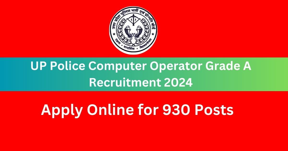 UP Police Computer Grade A Vacancy 2024 Apply Online for 930 Posts